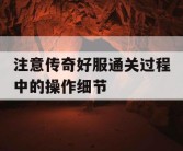 注意传奇好服通关过程中的操作细节