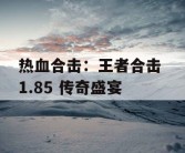 热血合击：王者合击 1.85 传奇盛宴
