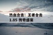热血合击：王者合击 1.85 传奇盛宴