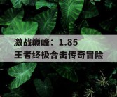 激战巅峰：1.85 王者终极合击传奇冒险