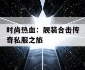 时尚热血：靓装合击传奇私服之旅