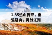 1.85热血传奇，重温经典，再战江湖