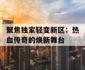 聚焦独家轻变新区：热血传奇的焕新舞台