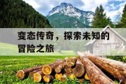 变态传奇，探索未知的冒险之旅