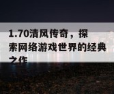 1.70清风传奇，探索网络游戏世界的经典之作