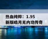 热血纯粹：1.95 新版皓月无内功传奇