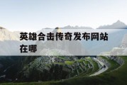 英雄合击传奇发布网站在哪