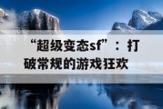 “超级变态sf”：打破常规的游戏狂欢