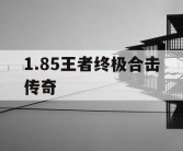 1.85王者终极合击传奇