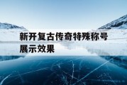 新开复古传奇特殊称号展示效果