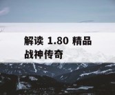 解读 1.80 精品战神传奇