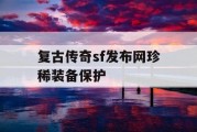 复古传奇sf发布网珍稀装备保护