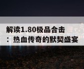 解读1.80极品合击：热血传奇的默契盛宴