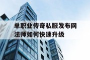 单职业传奇私服发布网法师如何快速升级