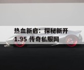 热血新启：探秘新开 1.95 传奇私服网