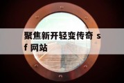 聚焦新开轻变传奇 sf 网站