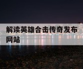 解读英雄合击传奇发布网站