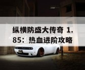纵横防盛大传奇 1.85：热血进阶攻略