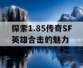 探索1.85传奇SF英雄合击的魅力