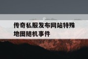 传奇私服发布网站特殊地图随机事件