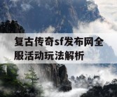 复古传奇sf发布网全服活动玩法解析