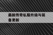 最新传奇私服升级与装备更新