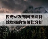 传奇sf发布网技能特效增强的性价比分析