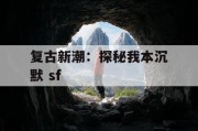 复古新潮：探秘我本沉默 sf