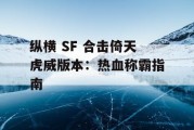 纵横 SF 合击倚天虎威版本：热血称霸指南