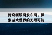 传奇新服网发布网，探索游戏世界的无限可能