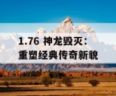 1.76 神龙毁灭：重塑经典传奇新貌