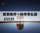 聚焦刚开一秒传奇私服 65535