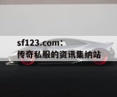 sf123.com：传奇私服的资讯集纳站