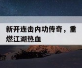 新开连击内功传奇，重燃江湖热血