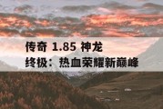 传奇 1.85 神龙终极：热血荣耀新巅峰