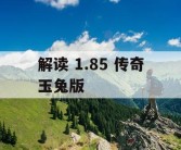 解读 1.85 传奇玉兔版
