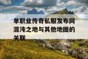 单职业传奇私服发布网混沌之地与其他地图的关联