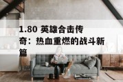 1.80 英雄合击传奇：热血重燃的战斗新篇