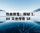 热血微变：探秘 1.80 灭世传奇 SF