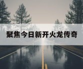 聚焦今日新开火龙传奇