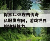 探索1.85连击传奇私服发布网，游戏世界的独特魅力