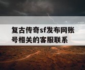 复古传奇sf发布网账号相关的客服联系