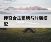 传奇合击翅膀与时装搭配