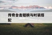 传奇合击翅膀与时装搭配