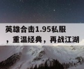 英雄合击1.95私服，重温经典，再战江湖