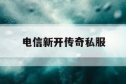 电信新开传奇私服