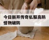 今日新开传奇私服高防怪物破防
