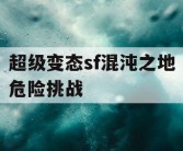 超级变态sf混沌之地危险挑战