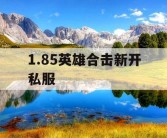 1.85英雄合击新开私服
