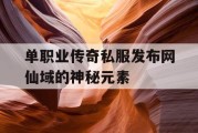 单职业传奇私服发布网仙域的神秘元素